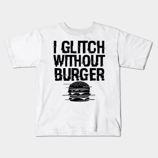 I Glitch Without Burger Funny Gift For Burger Lovers Kids T-Shirt